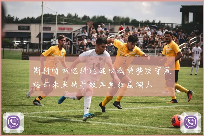 斯科特回忆科比建议我调整防守策略却未采纳导致库里狂轰湖人