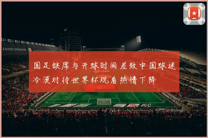 国足缺席与开球时间差致中国球迷冷漠对待世界杯观看热情下降